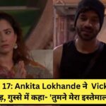 Bigg Boss 17: Ankita Lokhande ने Vicky Jain को मारा थप्पड़, गुस्से में कहा- 'तुमने मेरा इस्तेमाल किया है'